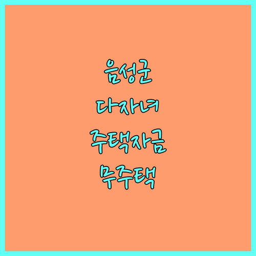 2025 음성군 다자녀가정 주택자금 지원, 무주택자를 위한 주거비 경감