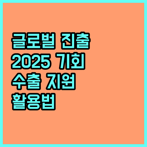 글로벌 진출 기회 2025 중소기업 전자상거래 수출 지원 활용법