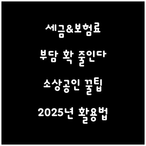 세금, 보험료 부담 완화! 2025 소상공인 부담경감 크레딧 활용법