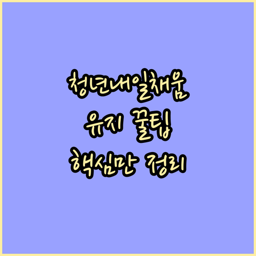 청년내일채움공제 유지, 이것만 알면 성공: 핵심 사항 완벽 정리