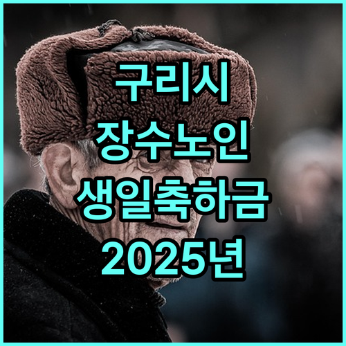 2025년 구리시 장수노인 생일축하금: 지원 조건, 금액, 지급 방식 완벽 정리